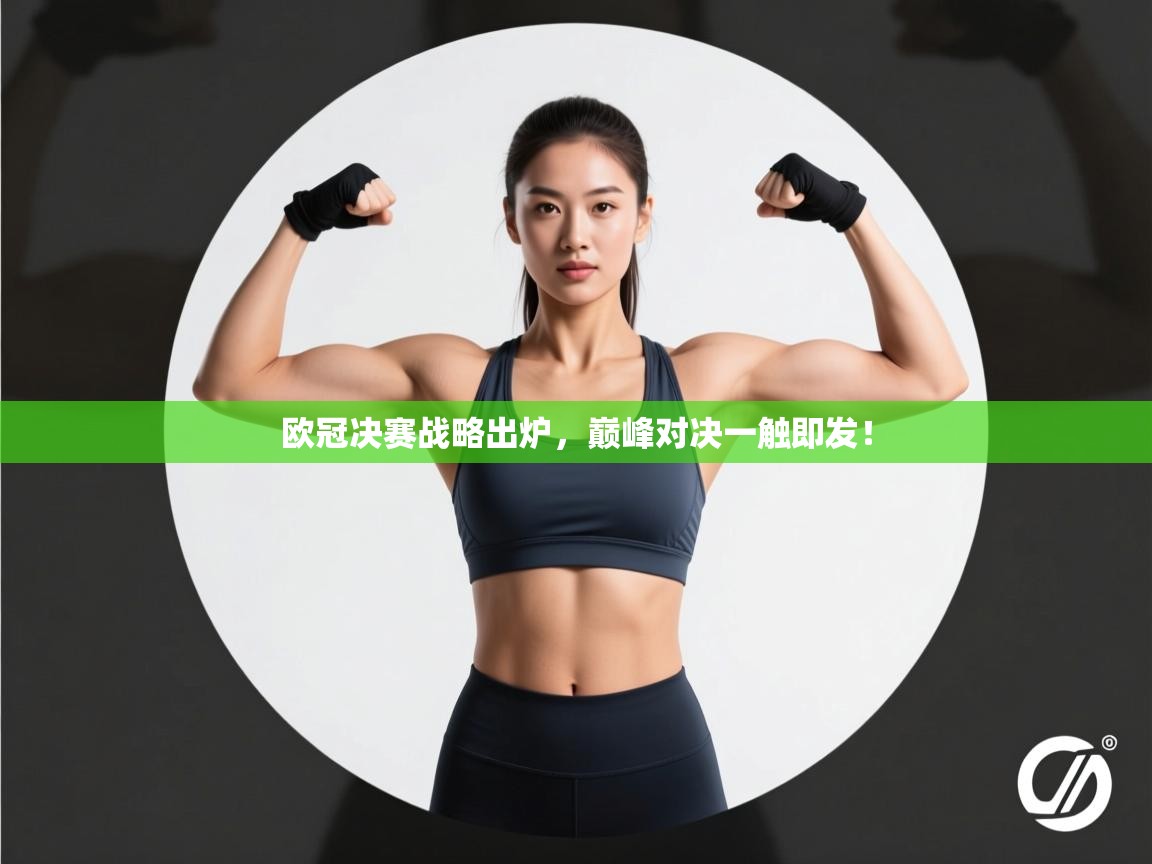 欧冠决赛战略出炉,巅峰对决一触即发! 第1张